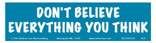 Image of bumper sticker that reads: Don't believe everything you think.